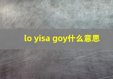 lo yisa goy什么意思